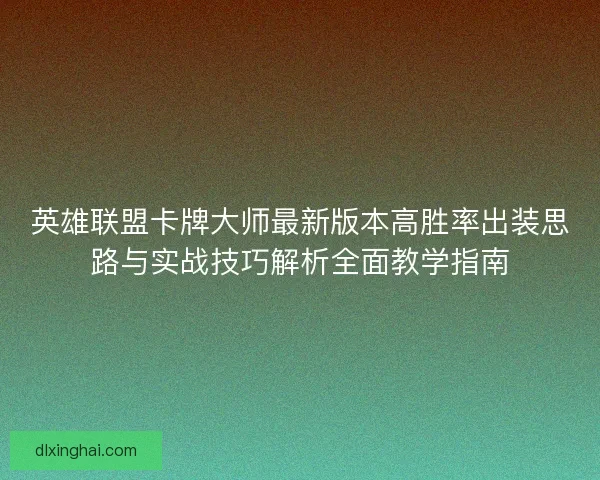 英雄联盟卡牌大师最新版本高胜率出装思路与实战技巧解析全面教学指南