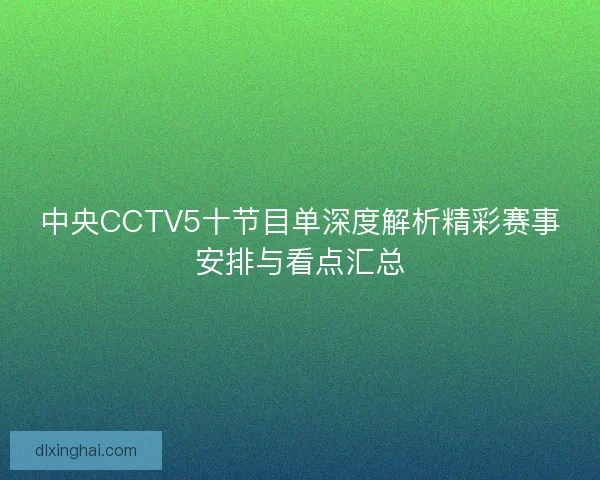 中央CCTV5十节目单深度解析精彩赛事安排与看点汇总